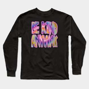 be kind anyway Long Sleeve T-Shirt